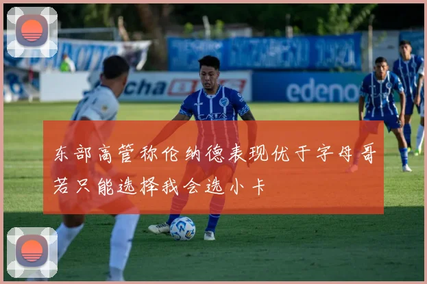 东部高管称伦纳德表现优于字母哥若只能选择我会选小卡
