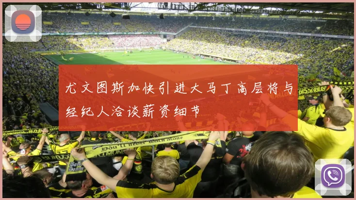 尤文图斯加快引进大马丁高层将与经纪人洽谈薪资细节