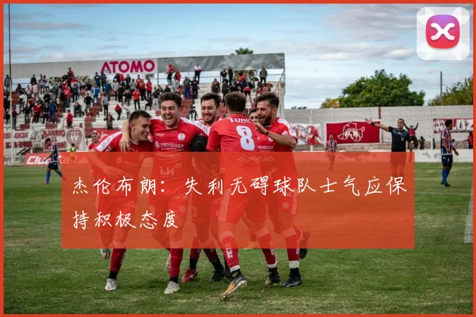 杰伦布朗：失利无碍球队士气应保持积极态度